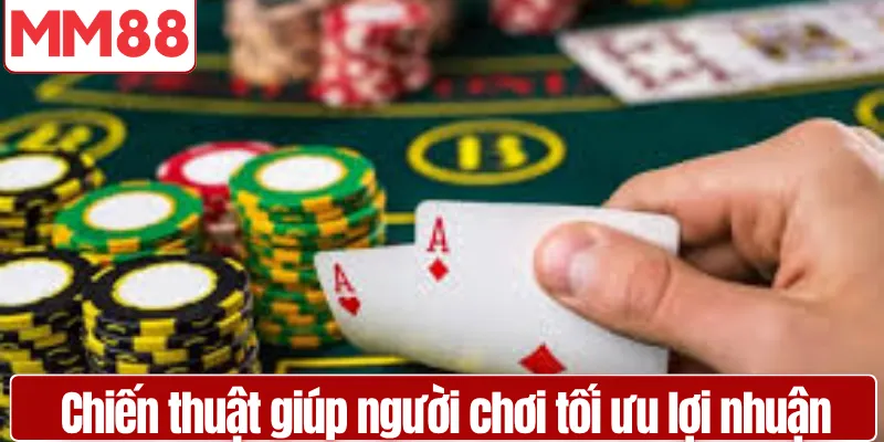 Chiến thuật giúp người chơi tối ưu lợi nhuận