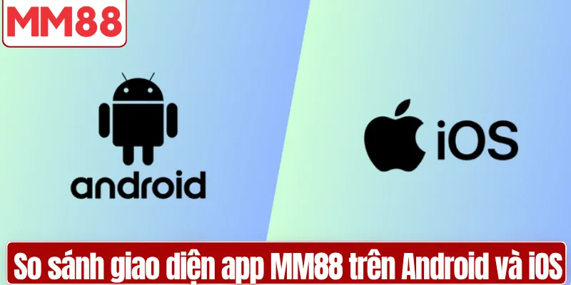 So sánh giao diện tải app MM88 trên Android và iOS