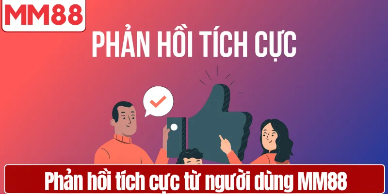 Phản hồi tích cực từ người dùng MM88