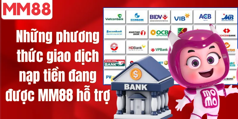 Những phương thức giao dịch nạp tiền đang được MM88 hỗ trợ