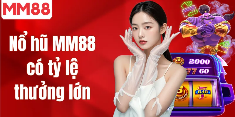 Nổ hũ MM88 có tỷ lệ thưởng lớn