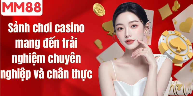 Sảnh chơi casino mang đến trải nghiệm chuyên nghiệp và chân thực